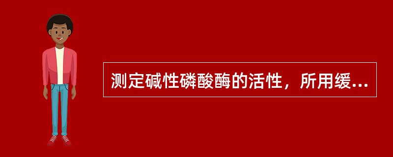 测定碱性磷酸酶的活性，所用缓冲液的pH为