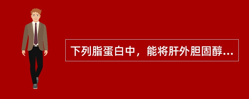 下列脂蛋白中，能将肝外胆固醇向肝内运送的是