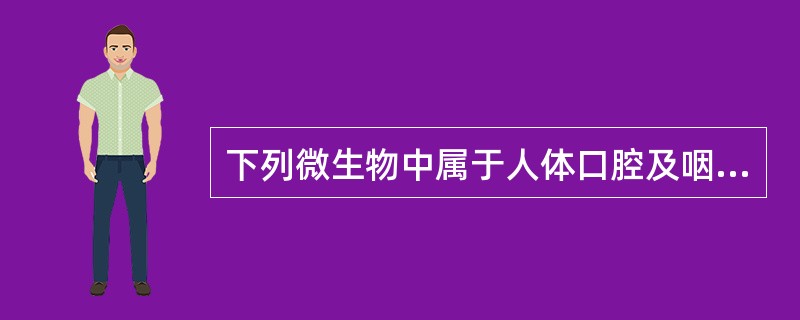 下列微生物中属于人体口腔及咽部"正常菌群"中的真菌是