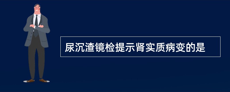 尿沉渣镜检提示肾实质病变的是