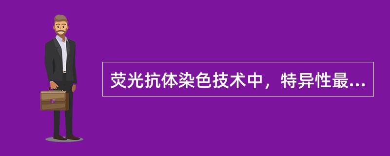 荧光抗体染色技术中，特异性最高，非特异性染色最低的方法是（）