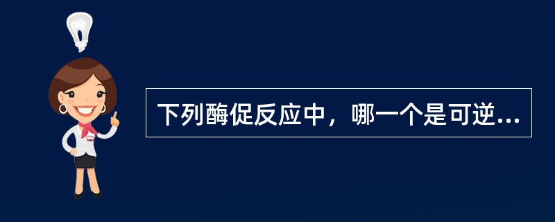 下列酶促反应中，哪一个是可逆的（）