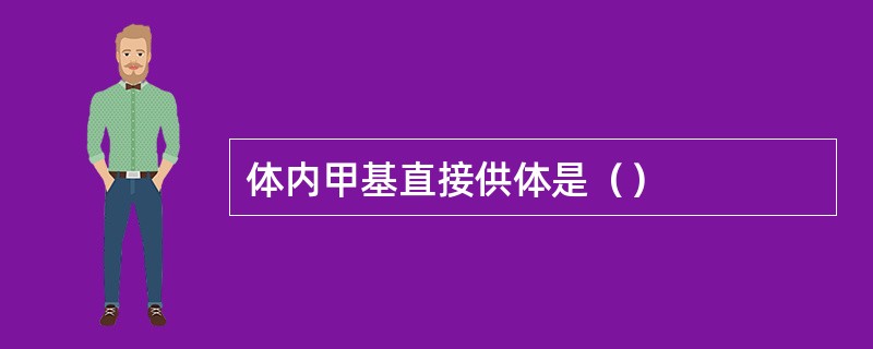 体内甲基直接供体是（）