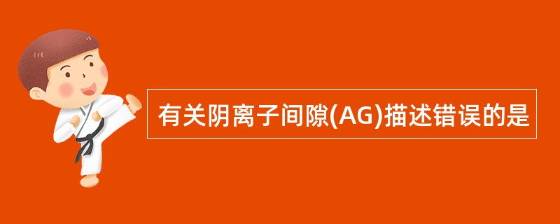 有关阴离子间隙(AG)描述错误的是