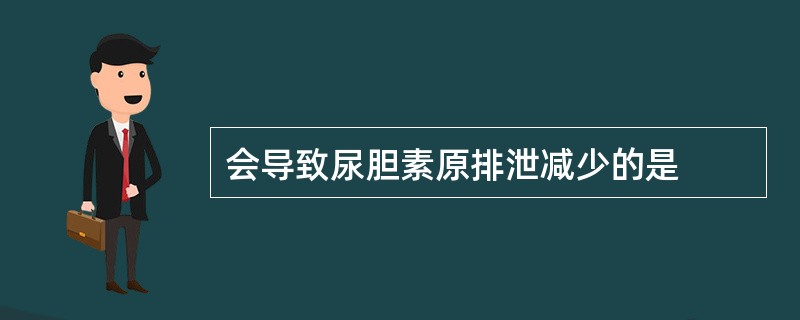 会导致尿胆素原排泄减少的是