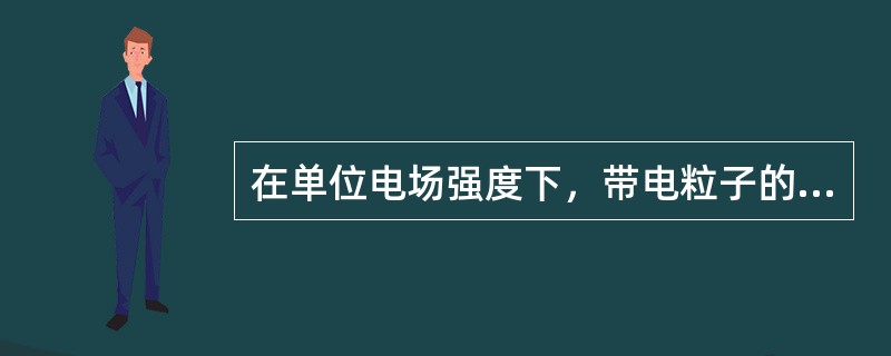 在单位电场强度下，带电粒子的移动速度称为