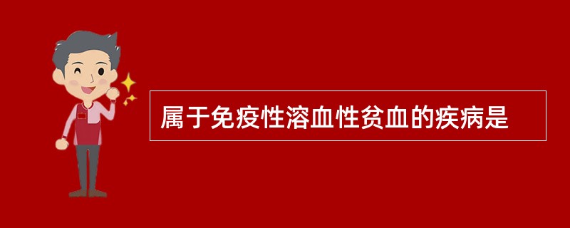 属于免疫性溶血性贫血的疾病是