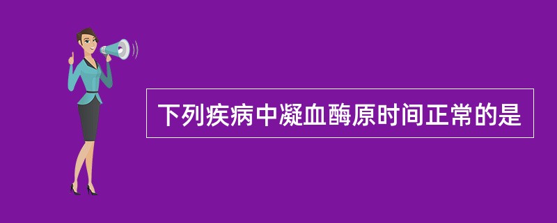 下列疾病中凝血酶原时间正常的是