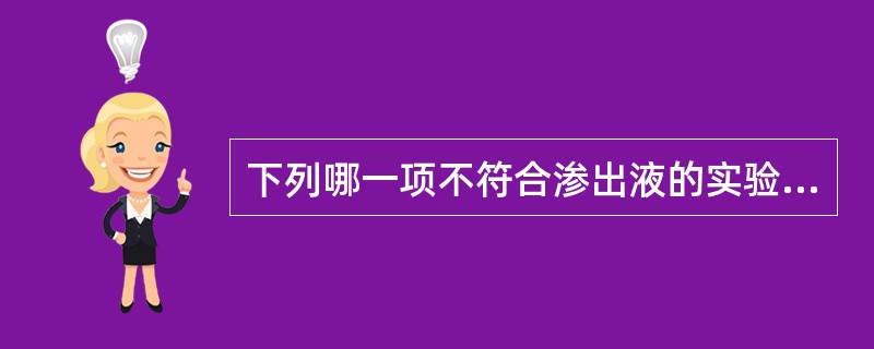 下列哪一项不符合渗出液的实验室检查特点（）。