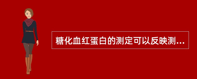 糖化血红蛋白的测定可以反映测定前多长时间病人的平均血糖水平