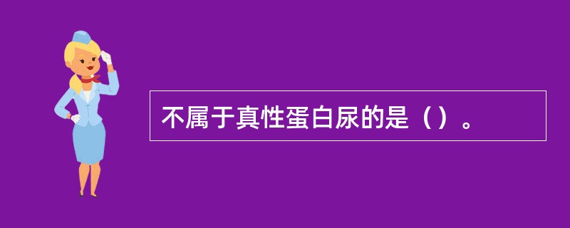 不属于真性蛋白尿的是（）。