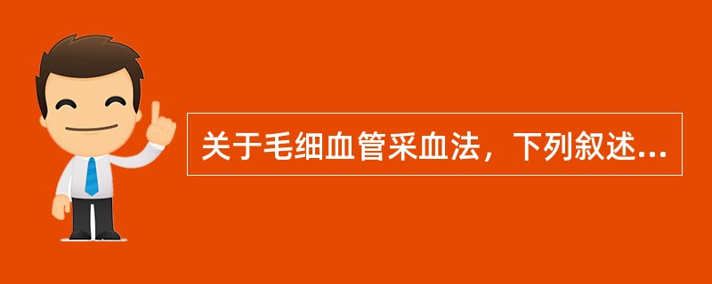 关于毛细血管采血法，下列叙述中错误的是（）。