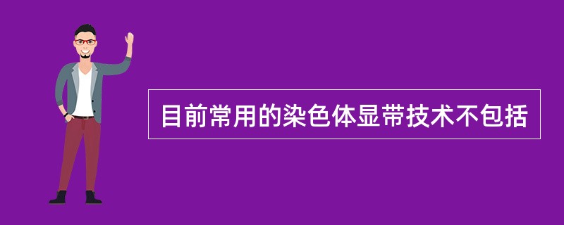 目前常用的染色体显带技术不包括