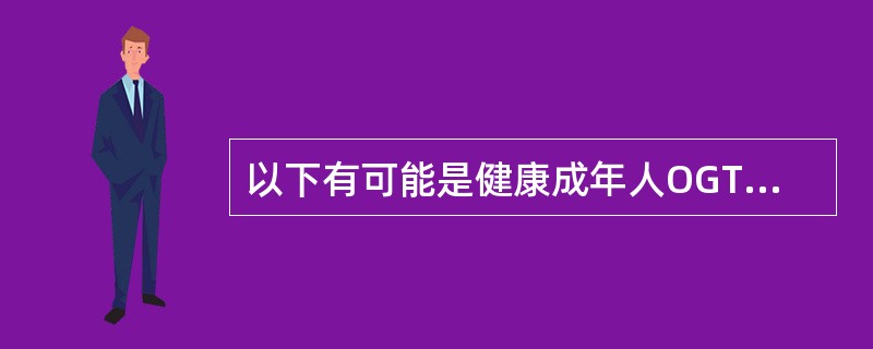 以下有可能是健康成年人OGTT检测结果的是