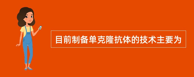 目前制备单克隆抗体的技术主要为