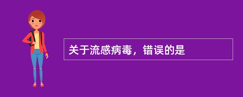 关于流感病毒，错误的是