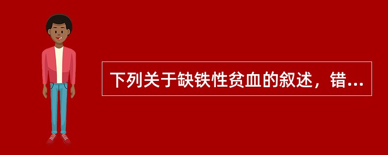 下列关于缺铁性贫血的叙述，错误的是