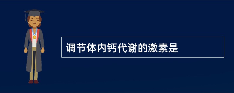 调节体内钙代谢的激素是