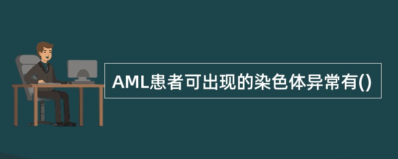 AML患者可出现的染色体异常有()