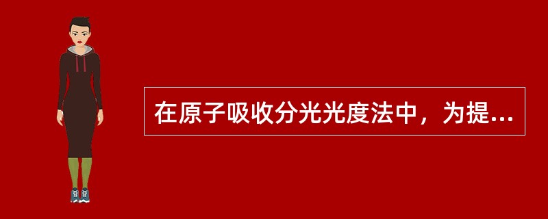在原子吸收分光光度法中，为提高灵敏度下列做法错误的为