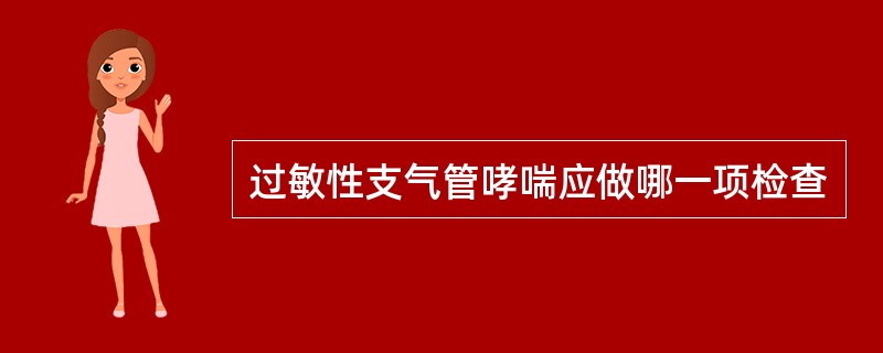 过敏性支气管哮喘应做哪一项检查