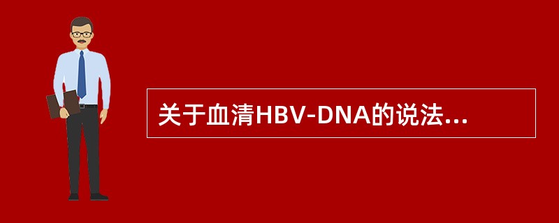 关于血清HBV-DNA的说法正确的是