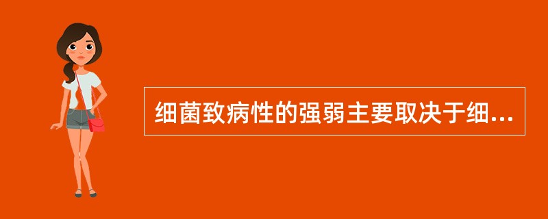 细菌致病性的强弱主要取决于细菌的