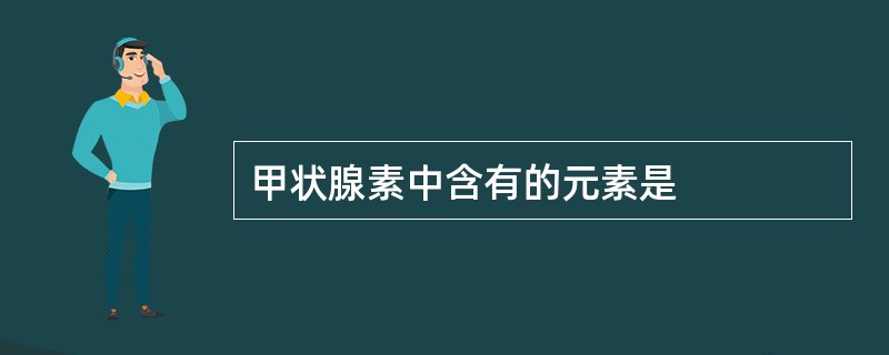 甲状腺素中含有的元素是