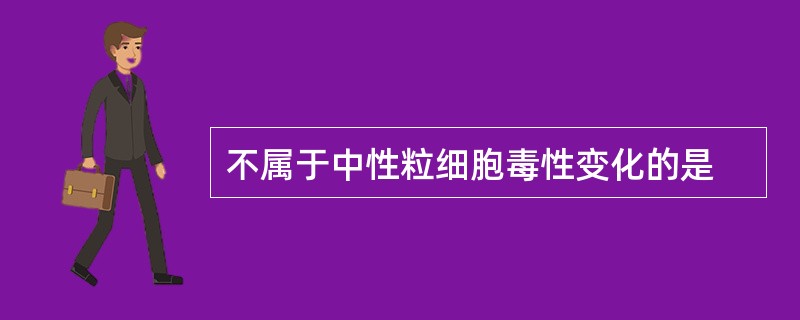 不属于中性粒细胞毒性变化的是