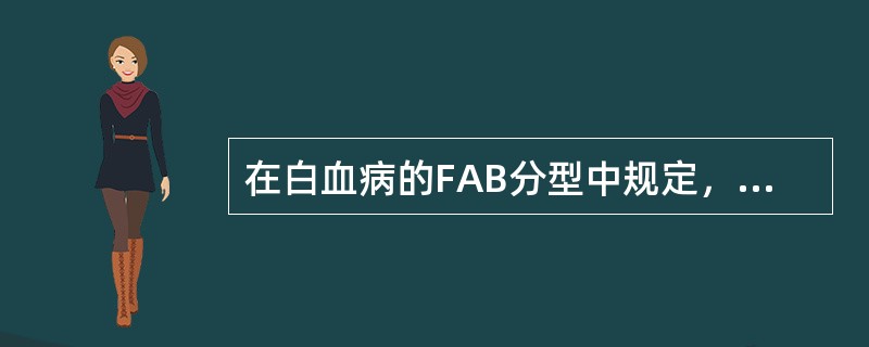 在白血病的FAB分型中规定，急性白血病的诊断标准为()