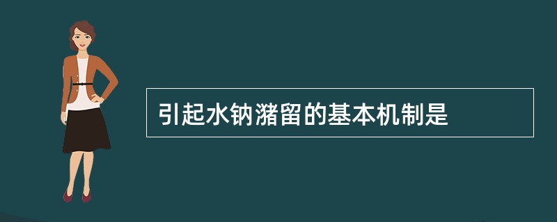 引起水钠潴留的基本机制是