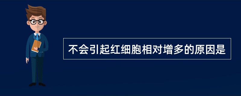 不会引起红细胞相对增多的原因是