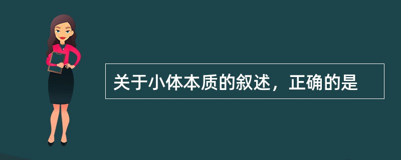 关于小体本质的叙述，正确的是