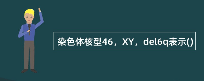 染色体核型46，XY，del6q表示()