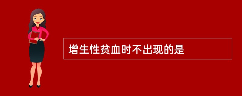 增生性贫血时不出现的是