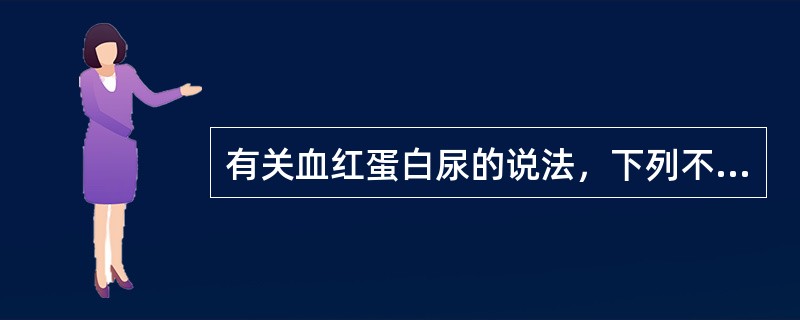 有关血红蛋白尿的说法，下列不正确的是