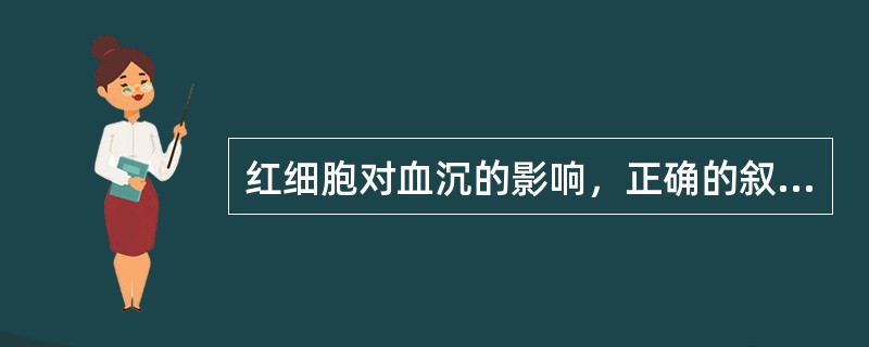 红细胞对血沉的影响，正确的叙述是