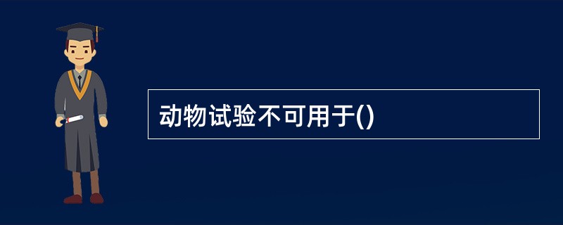 动物试验不可用于()