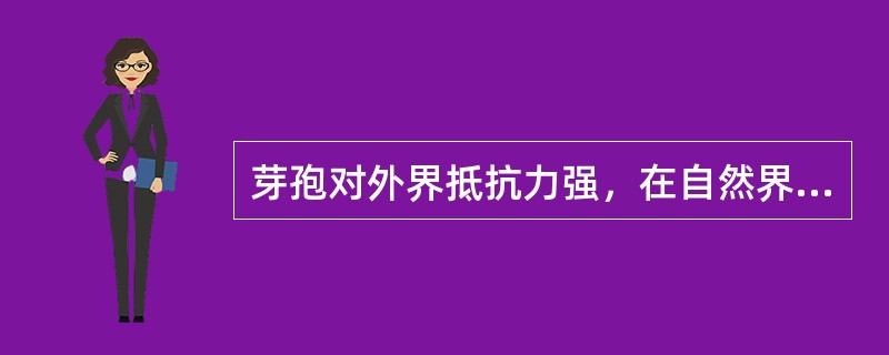 芽孢对外界抵抗力强，在自然界可存在