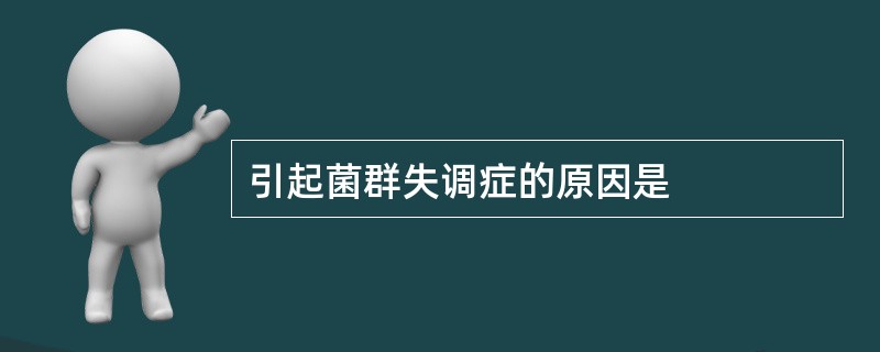 引起菌群失调症的原因是