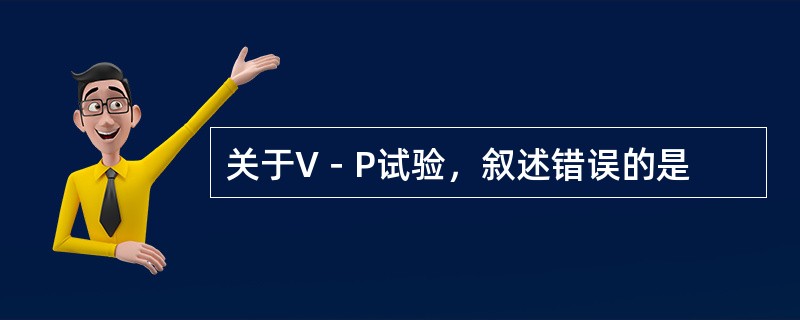 关于V－P试验，叙述错误的是