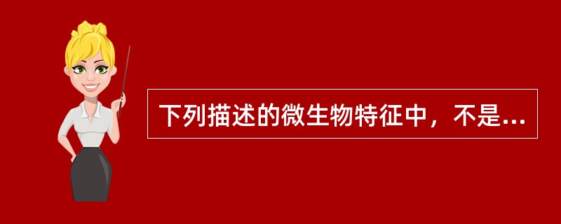 下列描述的微生物特征中，不是所有微生物共同特征的是