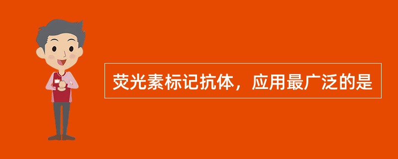 荧光素标记抗体，应用最广泛的是