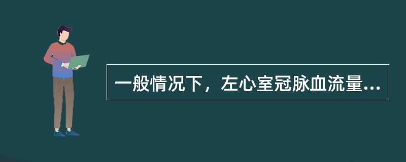 一般情况下，左心室冠脉血流量在收缩期的血流量为舒张期的20%~30%，可见影响冠脉血流量的主要因素是