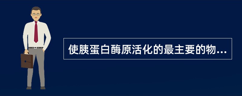 使胰蛋白酶原活化的最主要的物质是