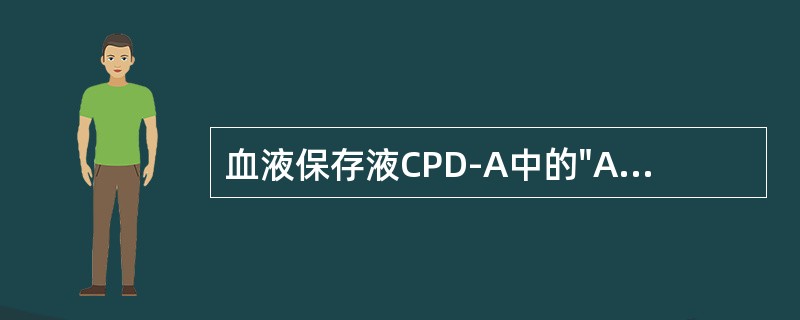 血液保存液CPD-A中的"A"代表的是（）