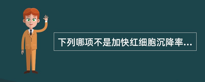 下列哪项不是加快红细胞沉降率的原因