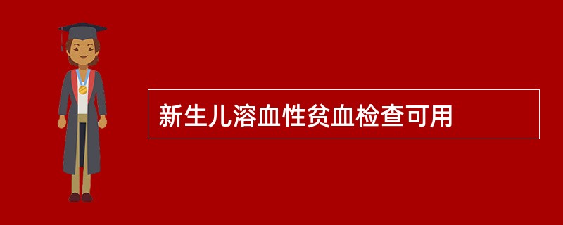 新生儿溶血性贫血检查可用