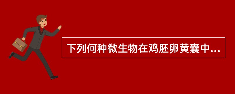 下列何种微生物在鸡胚卵黄囊中生长良好（）