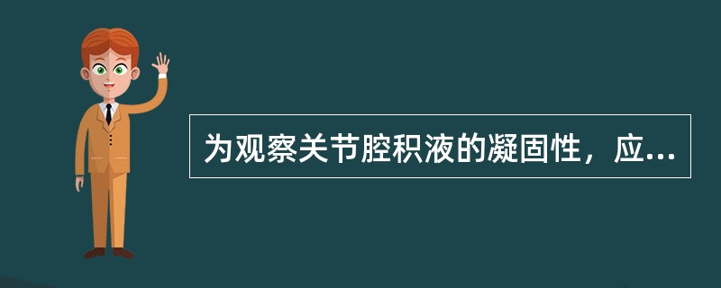 为观察关节腔积液的凝固性，应采用第几管的标本